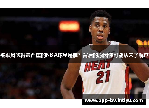 被跟风吹得最严重的NBA球星是谁？背后的原因你可能从未了解过